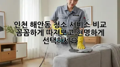 인천 해안동 청소 서비스 비교: 꼼꼼하게 따져보고 현명하게 선택하세요!