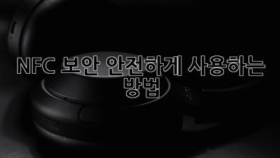 NFC 보안, 안전하게 사용하는 방법!