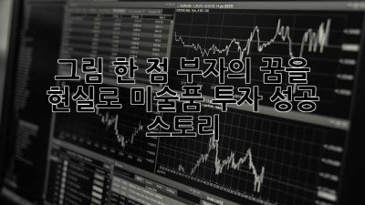그림 한 점, 부자의 꿈을 현실로? 미술품 투자 성공 스토리